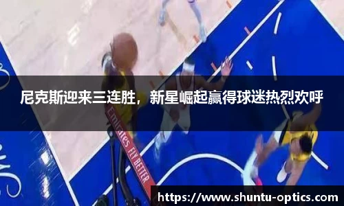 尼克斯迎来三连胜，新星崛起赢得球迷热烈欢呼